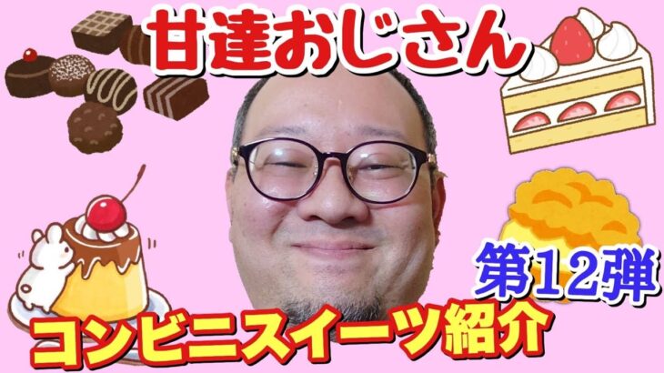 デブハゲおっさんが気になるコンビニスイーツをゆる～く紹介！【第12弾】