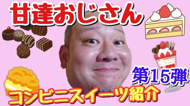 デブハゲおっさんが気になるコンビニスイーツをゆる〜く紹介！【第15弾】