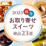 【今だけの季節限定も】2023年秋冬最新・絶品お取り寄せスイーツのおすすめ23選 | 年末のご褒美に♪お歳暮・冬ギフトにも♪