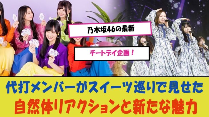 乃木坂46の最新チートデイ企画！代打メンバーがスイーツ巡りで見せた自然体リアクションと新たな魅力、その全貌をお見逃しなく！